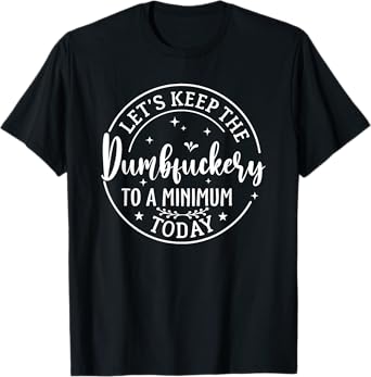 Lets Keep The Dumb F To A Minimum Today Funny Sarcastic T-Shirt