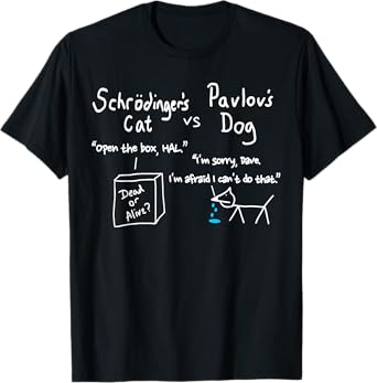 Schrodinger's cat and pavlov's dog Funny Science geek quote Men Women Girls Kids T-Shirt