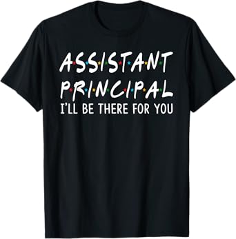 Assistant Principal I'll Be There for You School Gifts T-Shirt