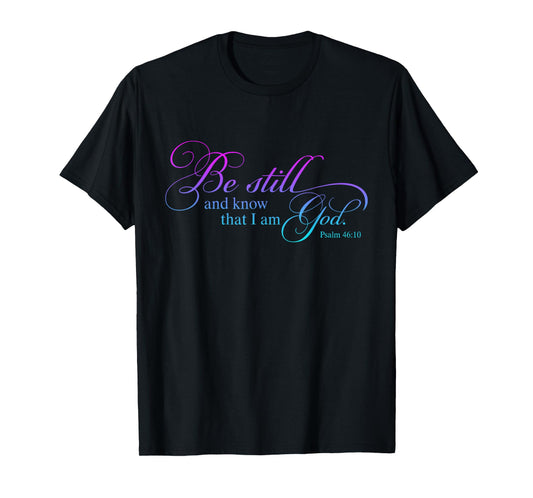 Be Still and Know That I Am God Funny Christian Love God T-Shirt