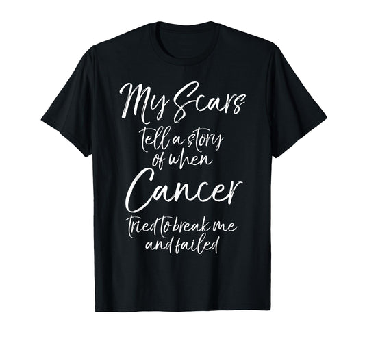 My Scars Tell a Story When Cancer Tried to Break Me & Failed T-Shirt