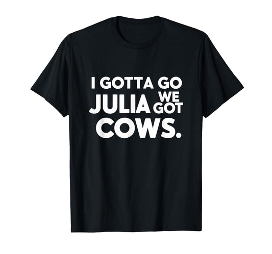 Funny I Gotta Go Julia, We Got Cows For Women Men Friends T-Shirt