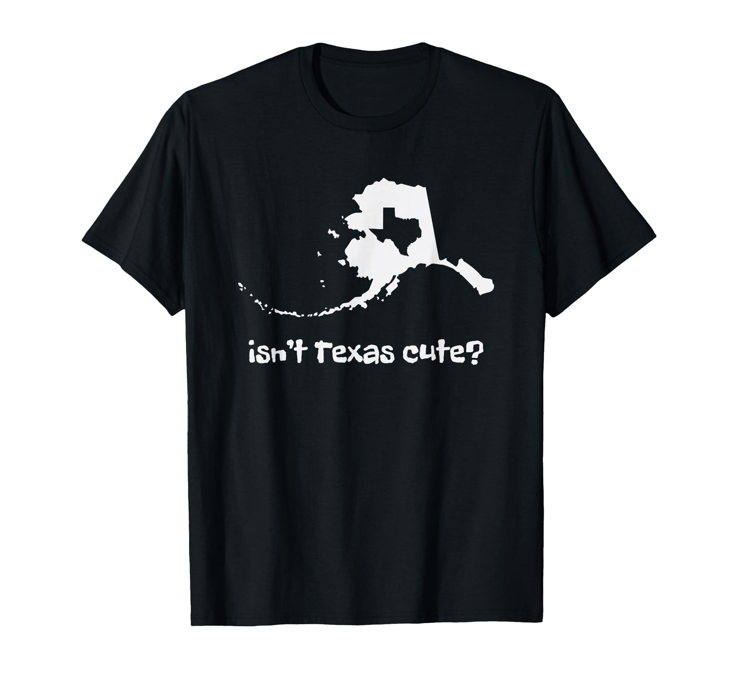 Alaska Map - Isnt Texas Cute Funny Design T-Shirt
