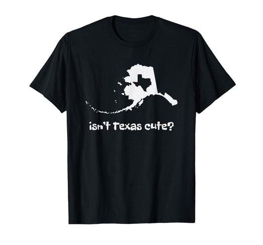 Alaska Map - Isnt Texas Cute Funny Design T-Shirt
