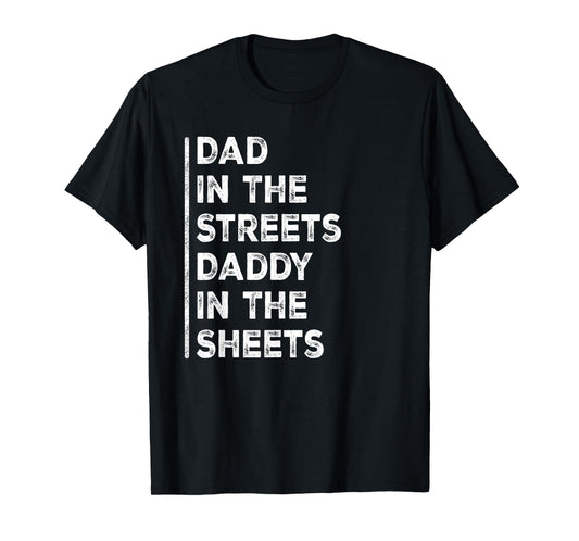 Dad In The Streets Daddy In The Sheets Funny Sarcastic Dad T-Shirt