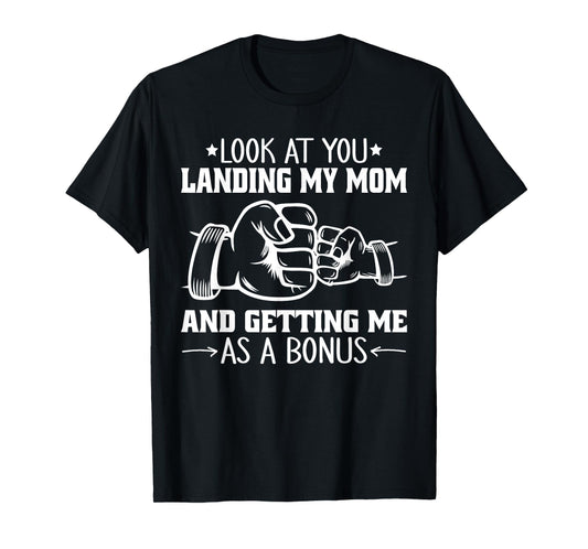 Look at You Landing My Mom and Getting Me as a Bonus Funny T-Shirt