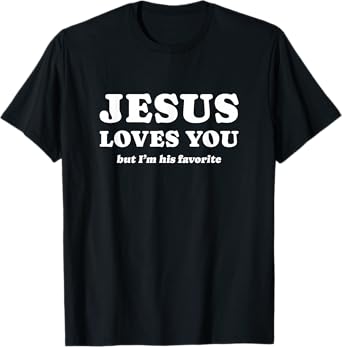 Jesus Loves You (but I'm his favorite) T-Shirt