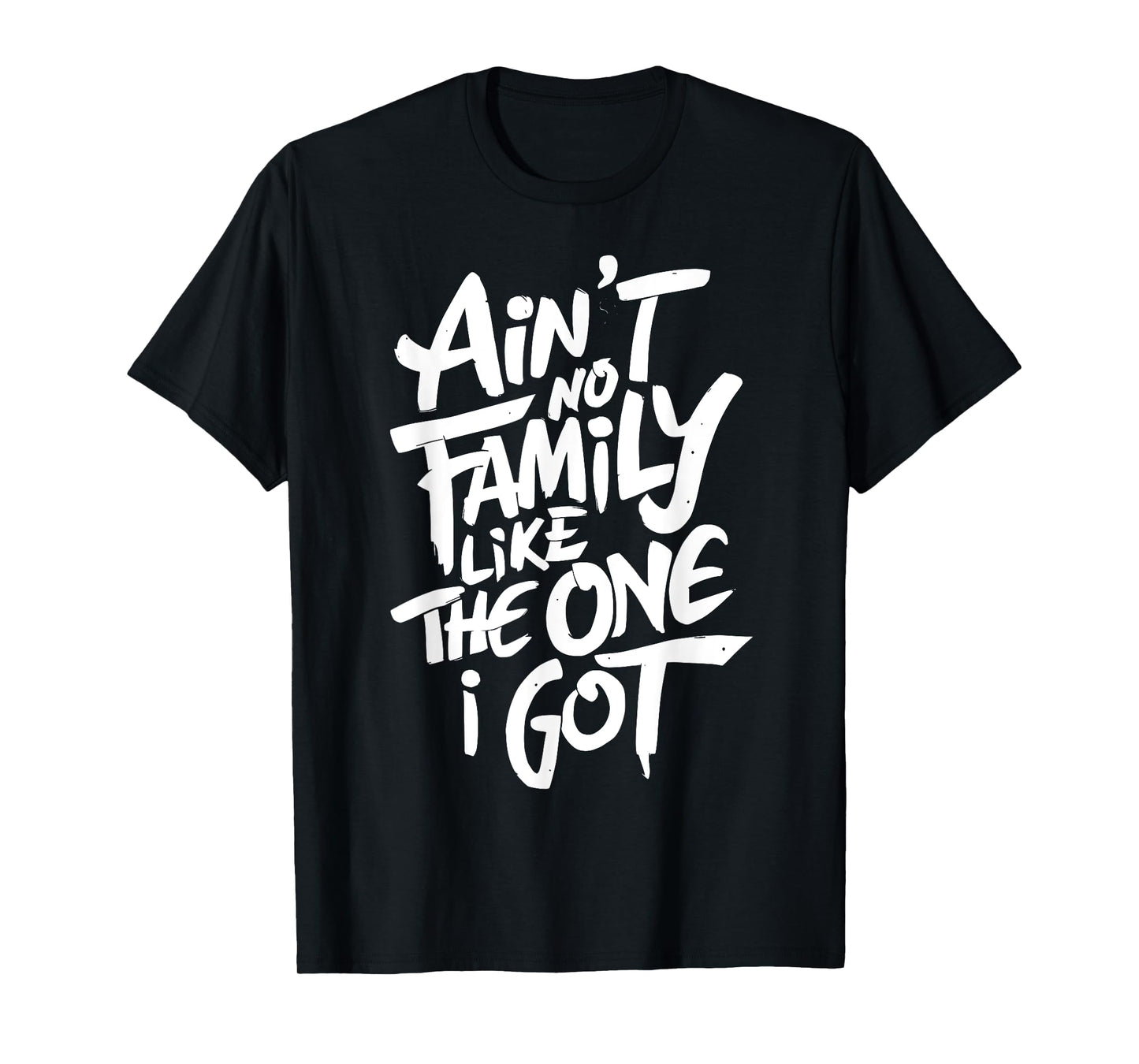 Ain't No Family Like The One I Got For Family T-Shirt