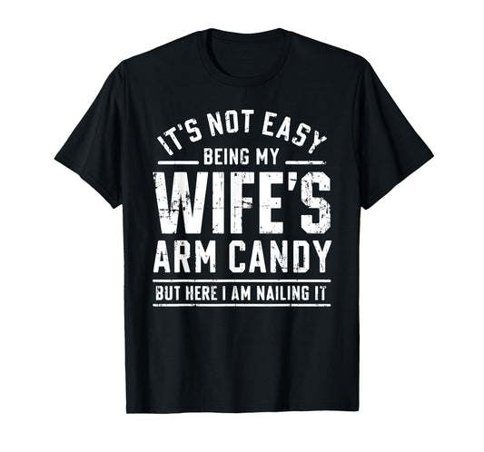 Funny Husband Gifts It's Not Easy Being My Wife's Arm Candy T-Shirt