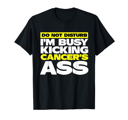 I'm Busy Kicking Cancer's Ass | Cancer Awareness T-Shirt