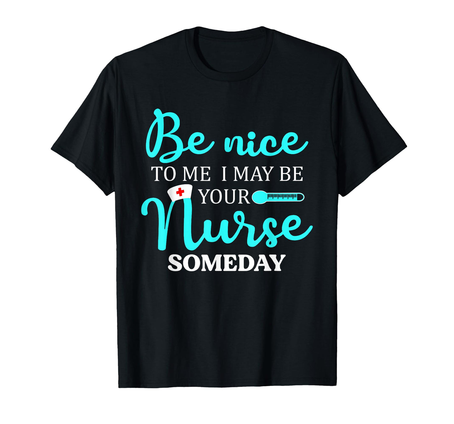 Be Nice To Me I May Be Your Nurse Someday Shirt Nursing T-Shirt