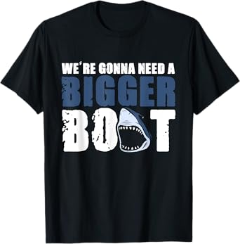 We're gonna need a Bigger Boat Shark Funny Boating T-Shirt