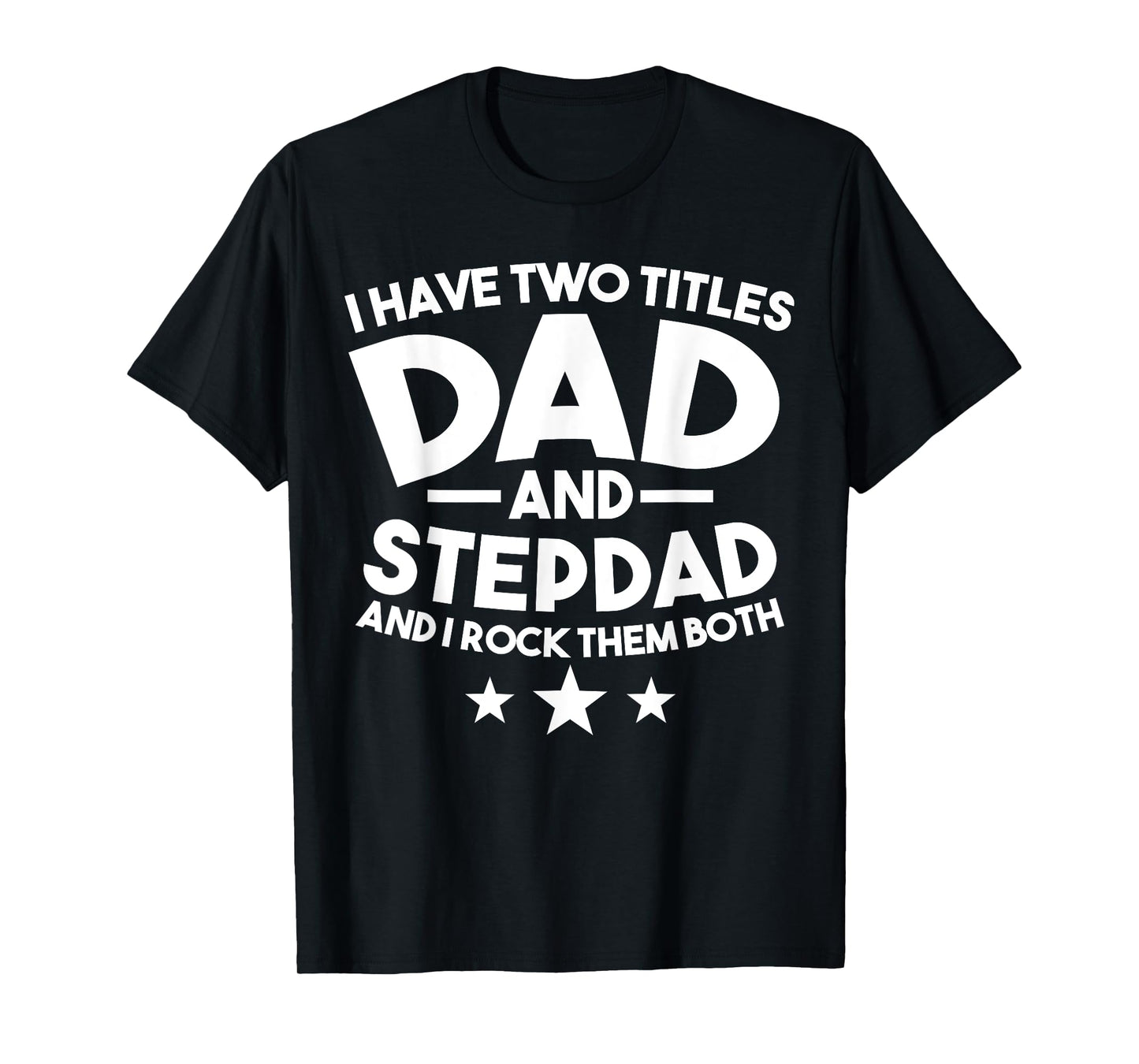 I have two titles Dad and Stepdad Stepfather T-Shirt