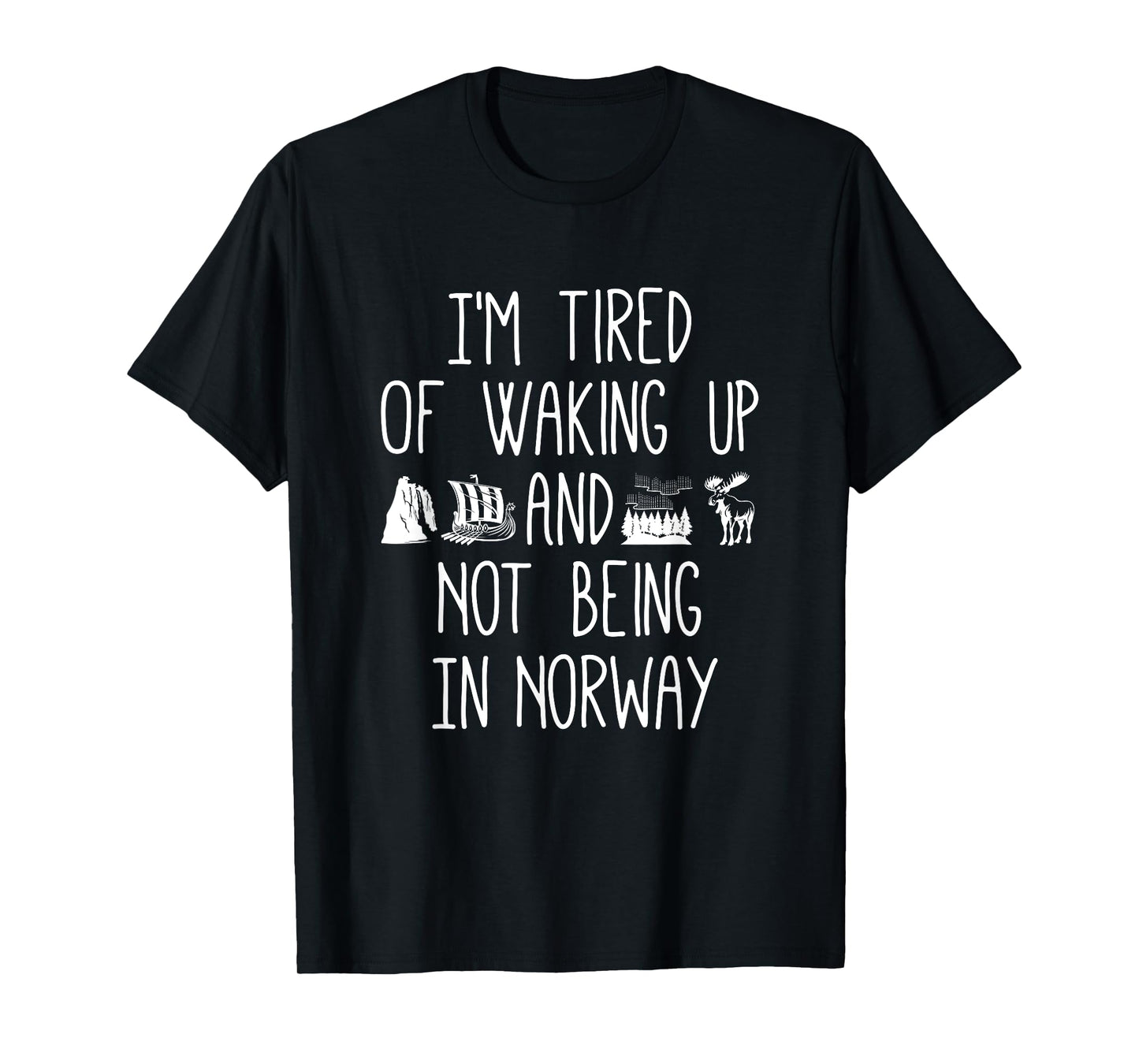 I’m Tired of Waking Up and Not Being In Norway - Norwegian T-Shirt