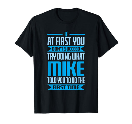 Funny Mike Name Try Doing What Mike Told You To Do T-Shirt