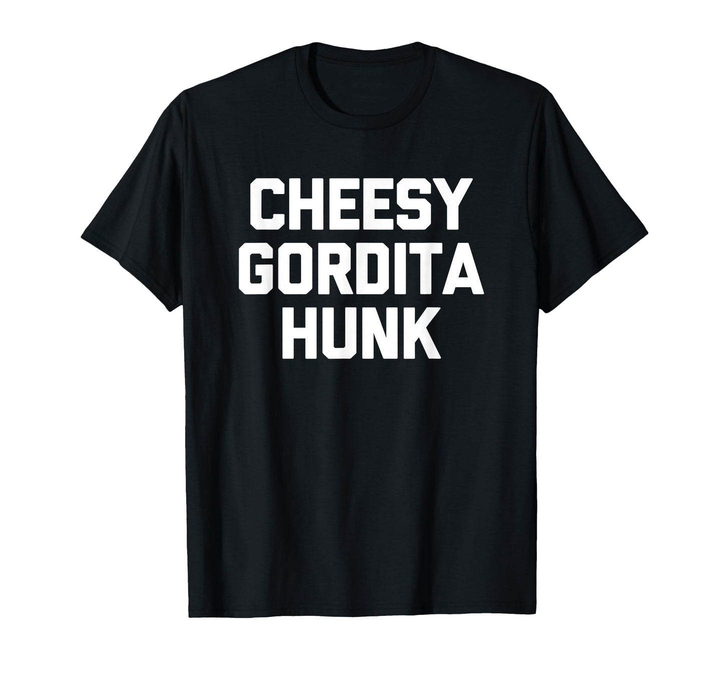 Cheesy Gordita Hunk T-Shirt funny saying tacos food taco T-Shirt