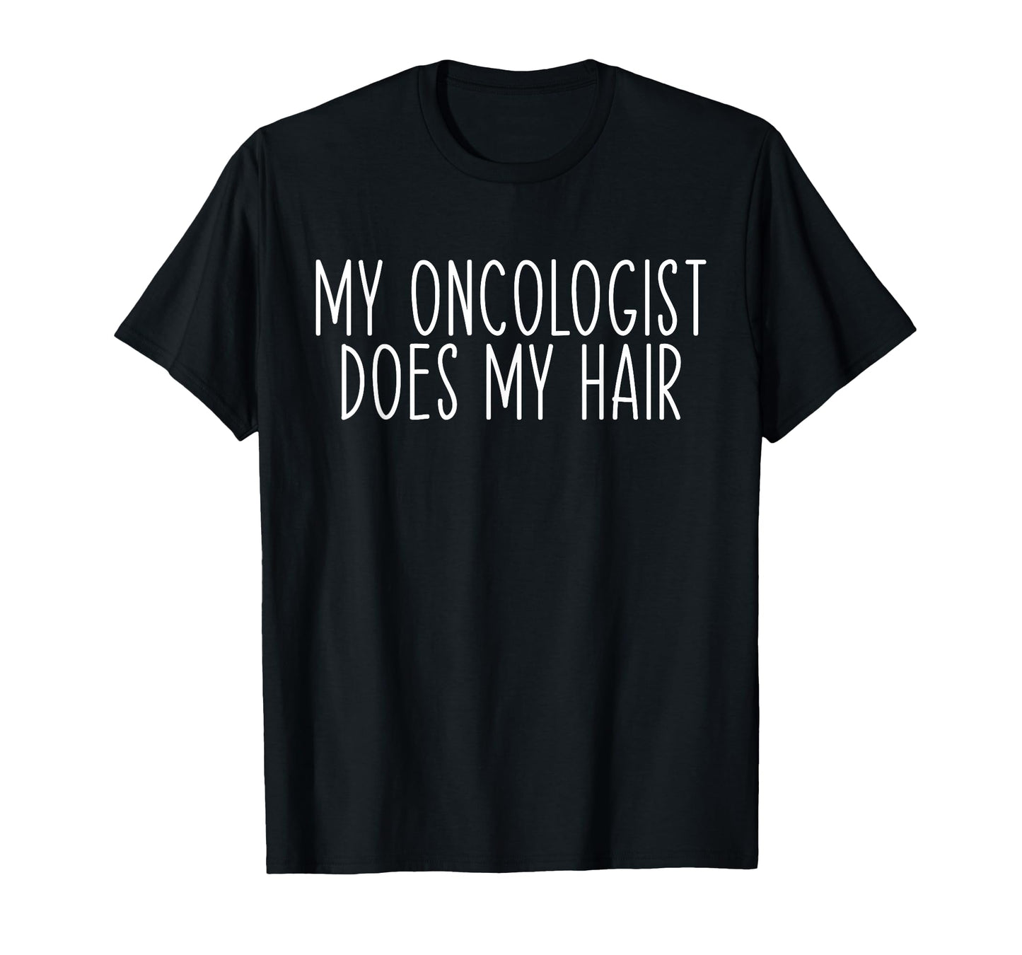 My Oncologist Does My Hair Funny Chemo Cancer Survivor T-Shirt