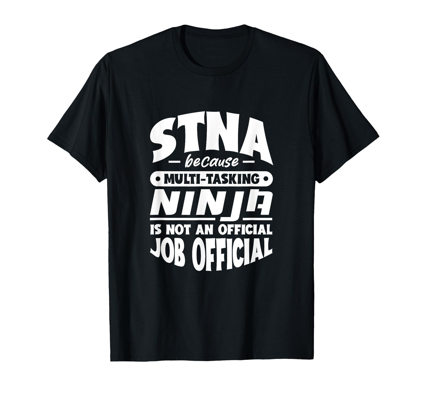 STNA because multi-tasking Ninja is not official job title T-Shirt
