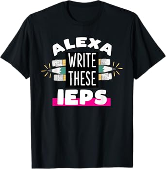 Alexa Write My IEP Funny Teacher Gift for Men and Women T-Shirt