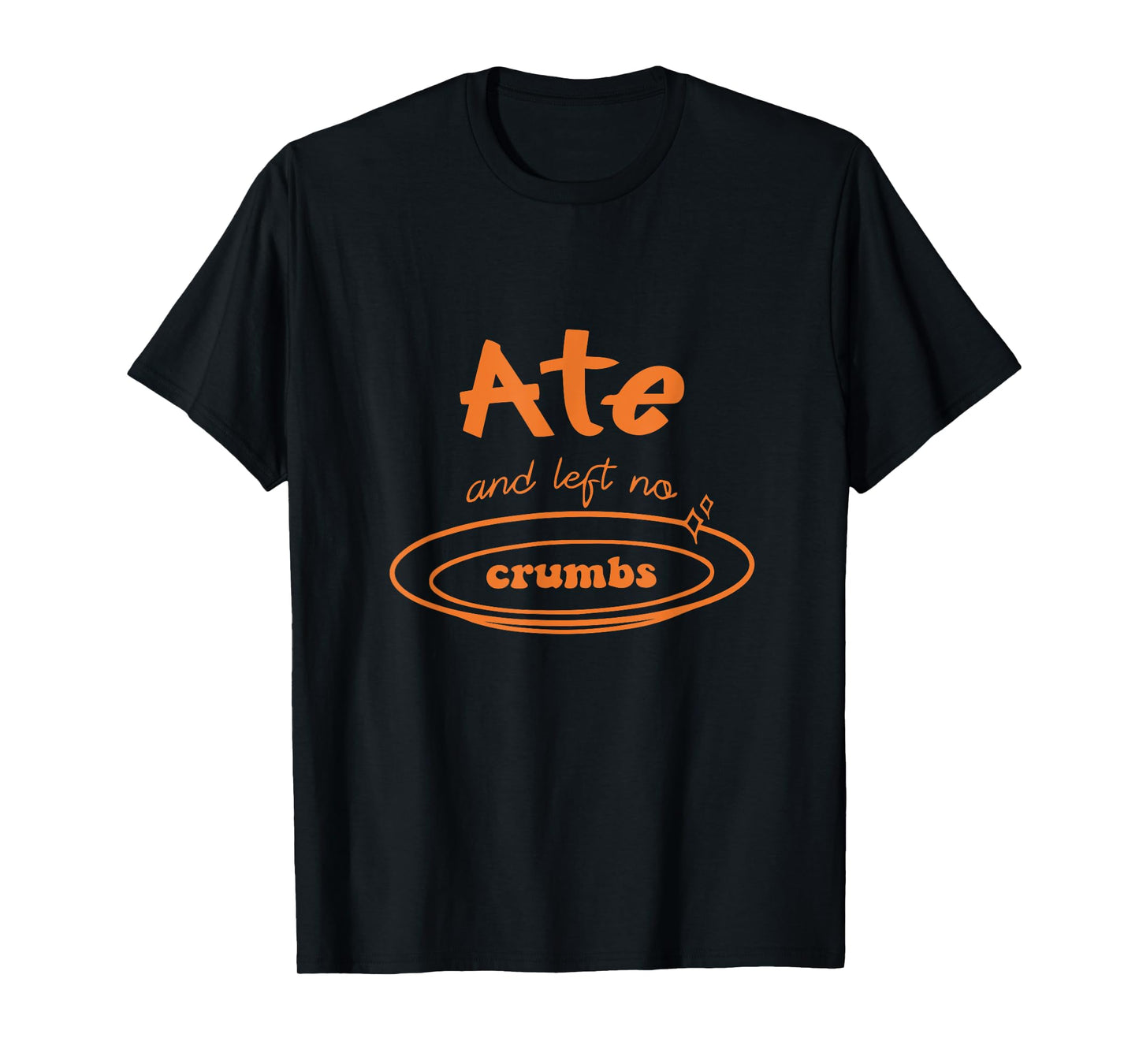 Funny Ate and Left No Crumbs T-Shirt