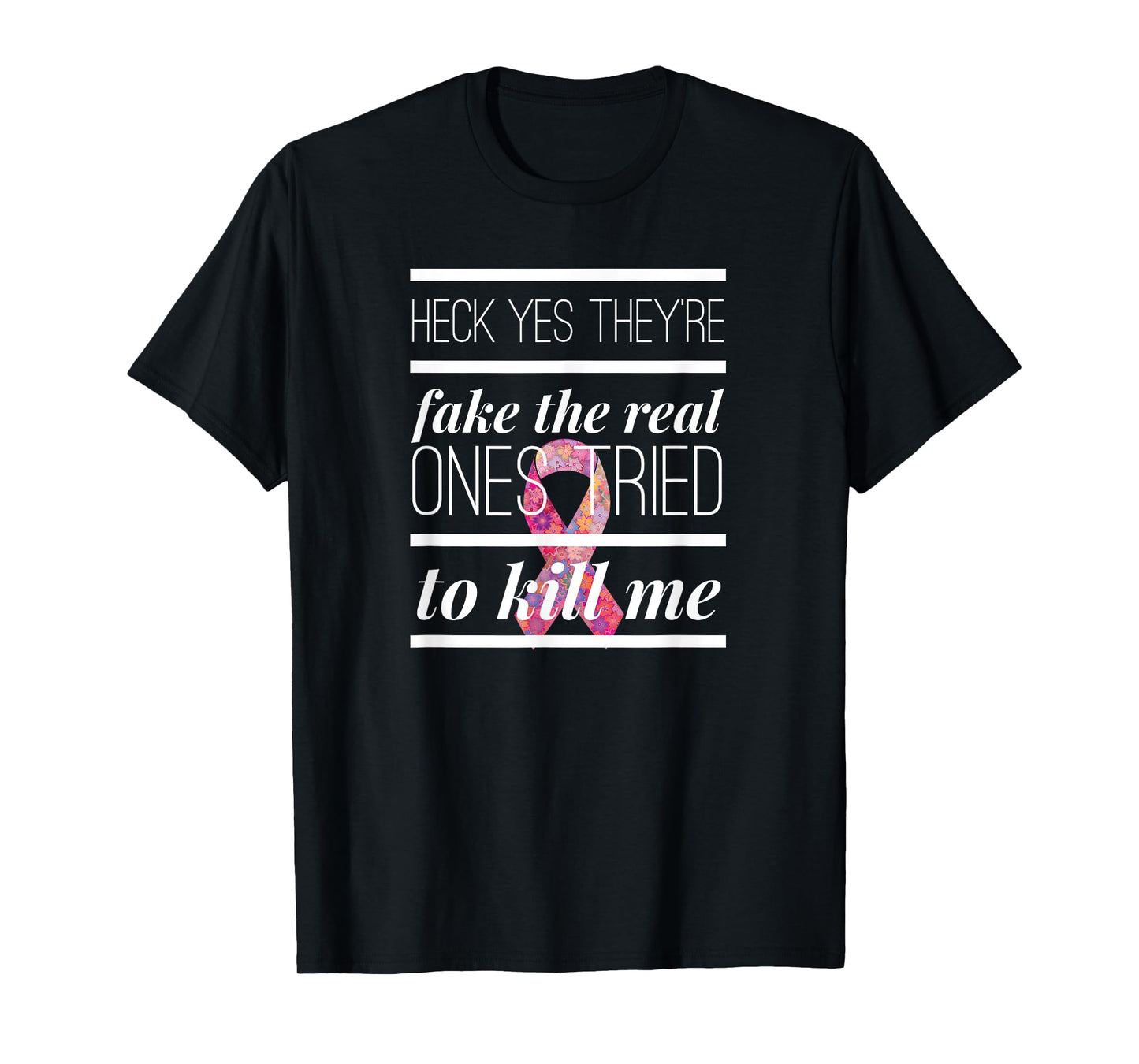 Heck Yes They're Fake The Real Ones Tried To Kill Me T shirt T-Shirt