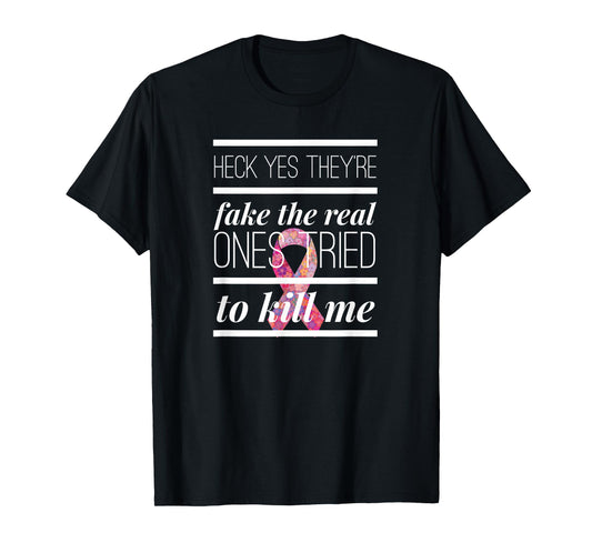 Heck Yes They're Fake The Real Ones Tried To Kill Me T shirt T-Shirt
