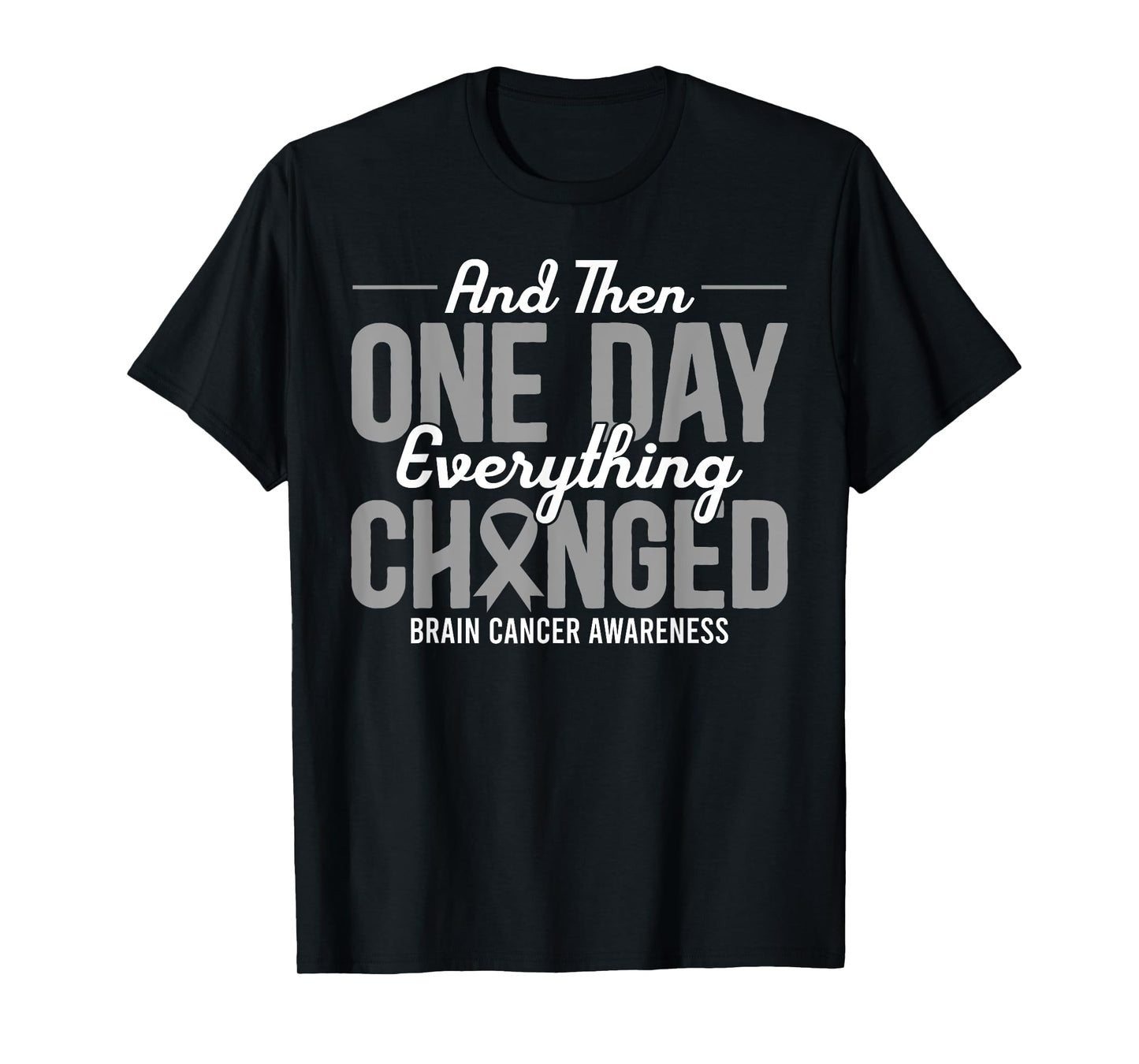 And Then One Day Everything Changed Brain Cancer Awareness T-Shirt