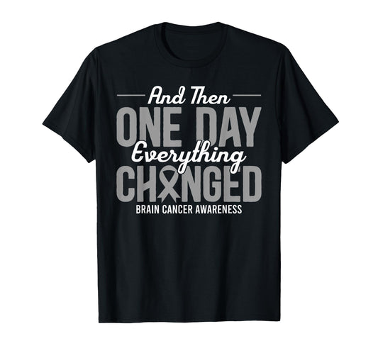 And Then One Day Everything Changed Brain Cancer Awareness T-Shirt