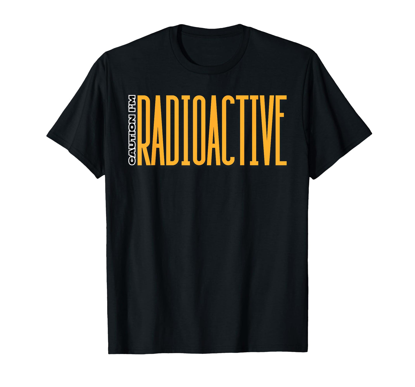 Caution I'm Radioactive Gifts Radiation Patient Radioactive T-Shirt