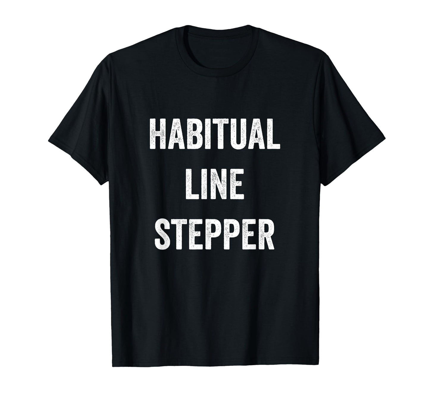Habitual Line Stepper Funny Pride Joke Proud One Men Women T-Shirt