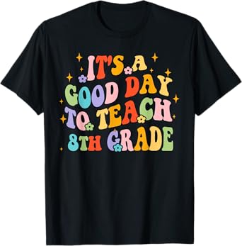 It's A Good Day To Teach Eighth Grade Back To School Teacher T-Shirt