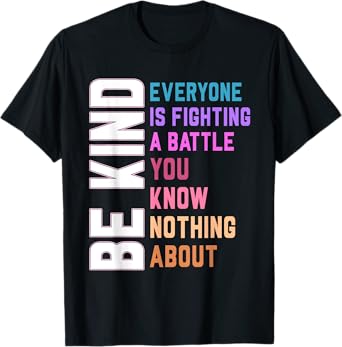 Be Kind Everyone Is Fighting A Battle You Know Nothing About T-Shirt