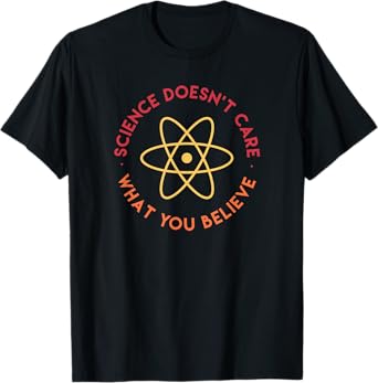Science Doesn't Care What You Believe T-Shirt