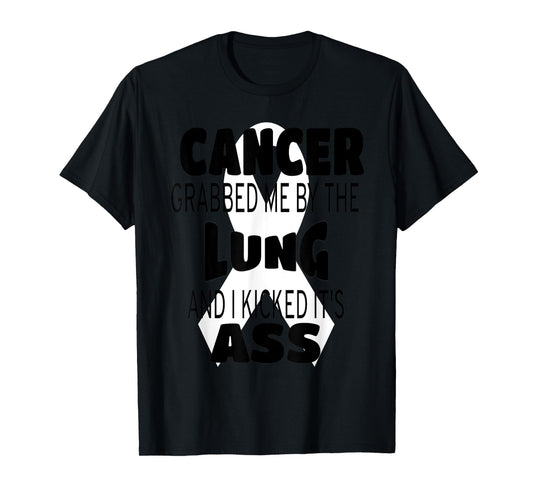 Cancer Grabbed Me By The Lung And I Kicked Its Ass! T-Shirt