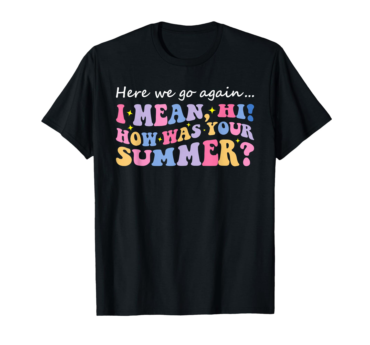 Here We Go Again I Mean Hi How Was Your Summer Teacher T-Shirt for Men Women Kids