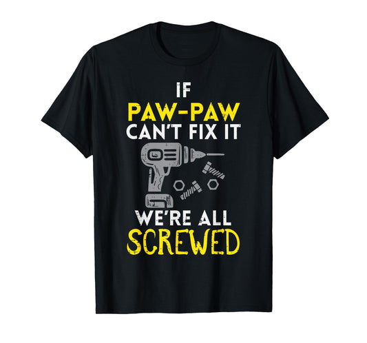 If Paw Paw Cant Fix It Were All Screwed Fathers Day Grandpa T-Shirt
