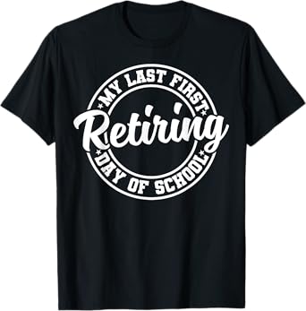 My Last First Day of School Retiring Teacher Retirement T-Shirt