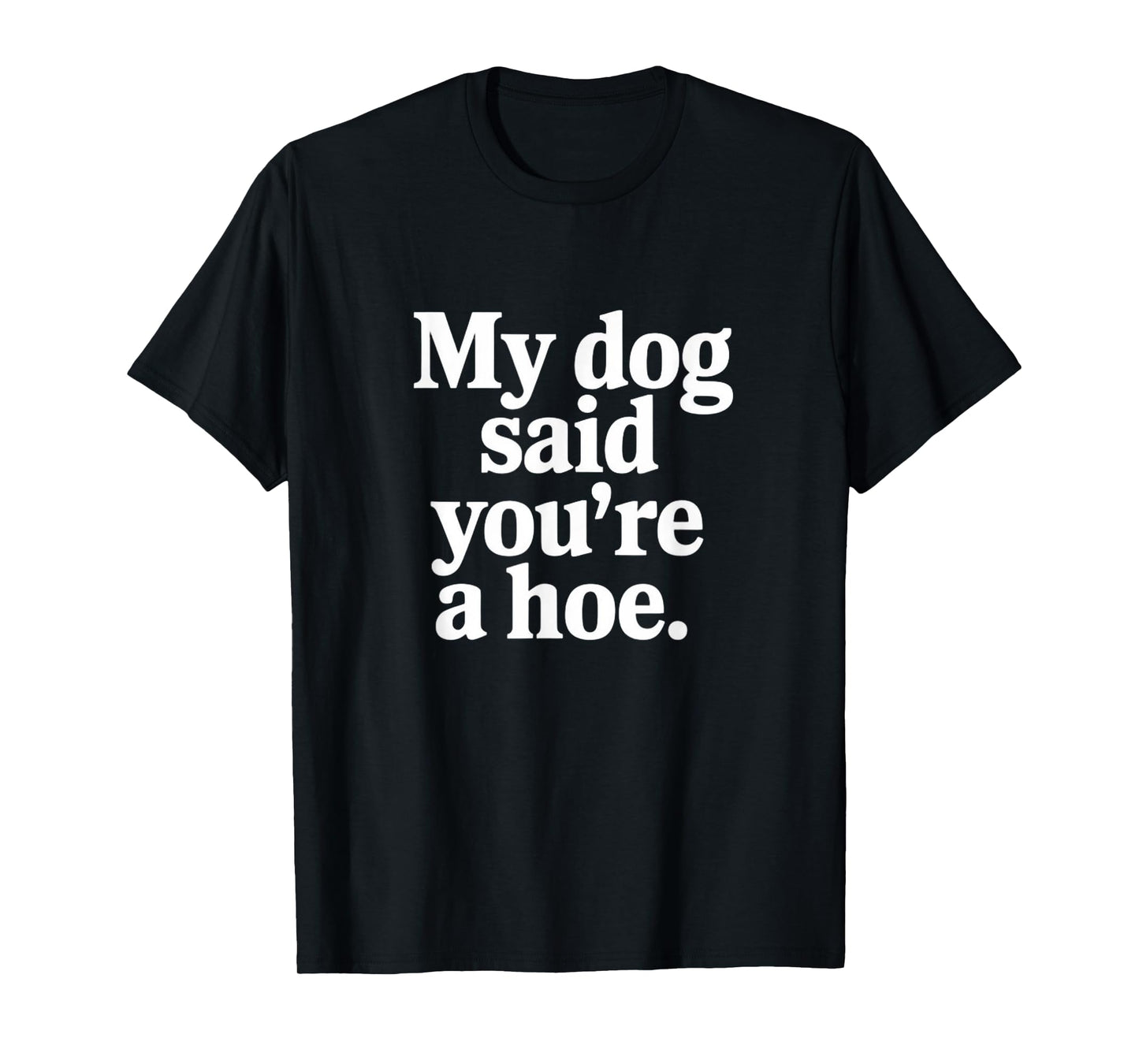 My Dog Said You're A Hoe Funny T-Shirt for Men Women