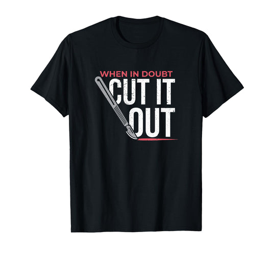 When In Doubt Cut It Out Surgical Scalpel T-Shirt