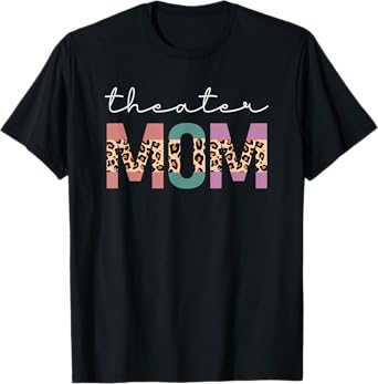 Theater Mom Funny Women Theatre Lover Mom Gift Leopard T-Shirt