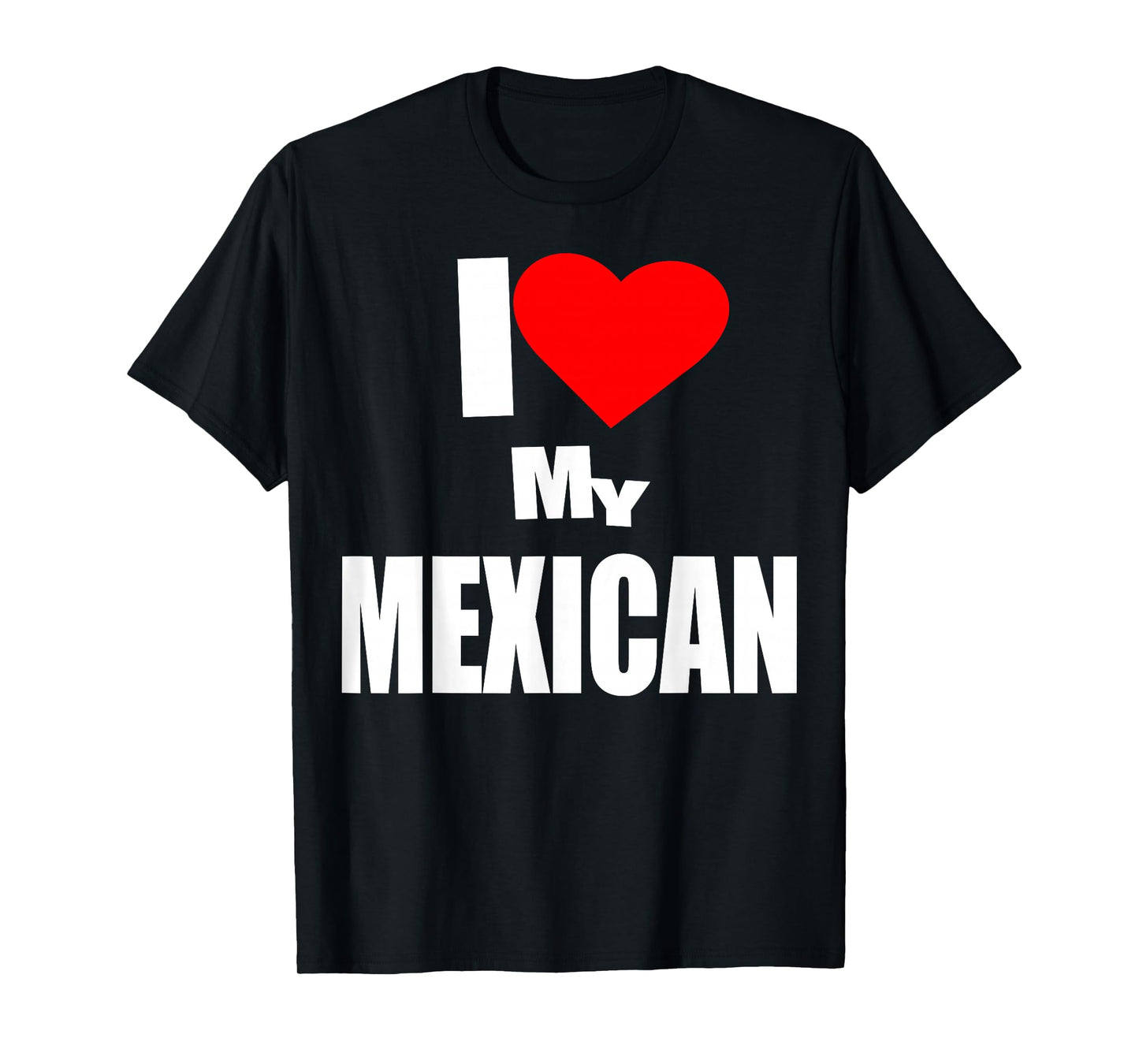 I Love Mexican, Immigrants Hispanic Heritage, Mexicans T-Shirt