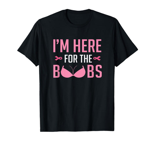 I'm Just Here For The Boobs T-Shirt Funny Breast Cancer Tee T-Shirt
