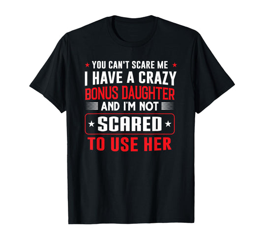 You can't scare me I have a bonus daughter Bonus Dad Gift T-Shirt