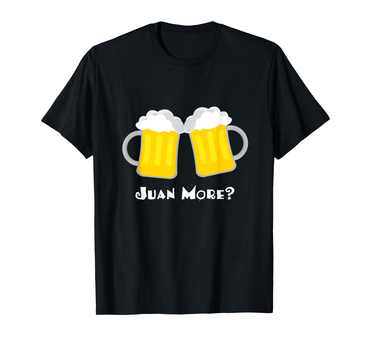 Juan More? Funny Spanish Mexican Beer Cerveza Drinker T-Shirt