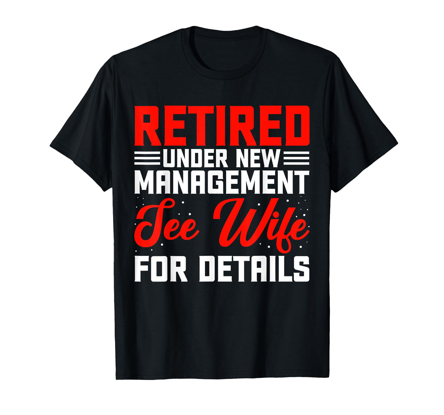 Retired Under New Management See Wife For Details T-Shirt