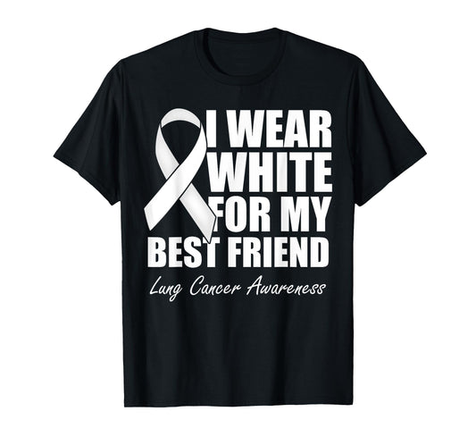 I Wear White For My Best Friend Lung Cancer Awareness T-Shirt