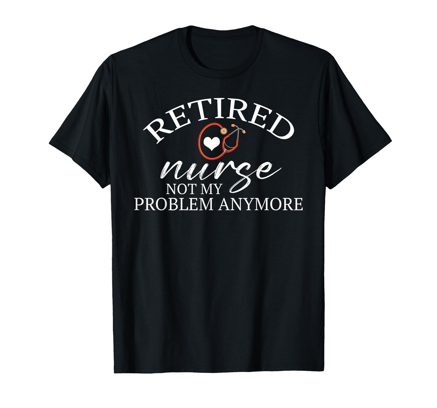 RN Retirement Retired Nurse Not My Problem Anymore T-Shirt