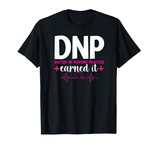DNP Earned It DNP Graduation Doctor Of Nursing Practice Grad T-Shirt