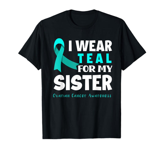 I Wear Teal For My Sister Support Ovarian Cancer Awareness T-Shirt