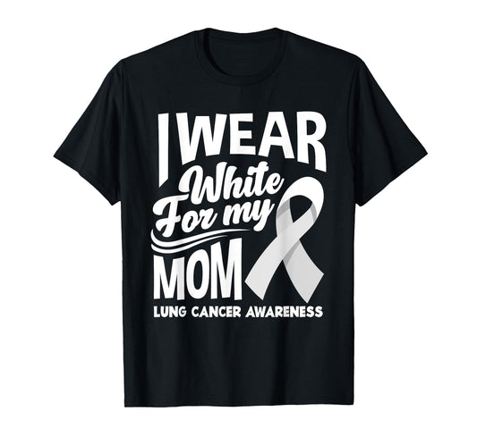 I Wear White For My Mom Lung Cancer Awareness T-Shirt